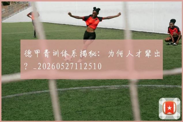 德甲青训体系揭秘：为何人才辈出？_20260527112510