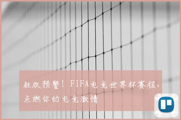 狂欢预警!FIFA电竞世界杯赛程,点燃你的电竞激情