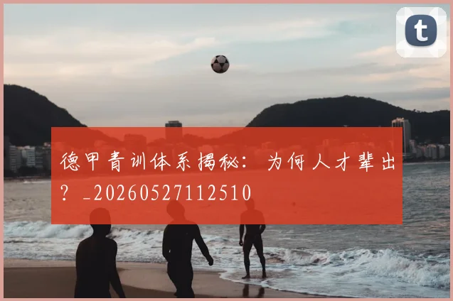 德甲青训体系揭秘：为何人才辈出？_20260527112510
