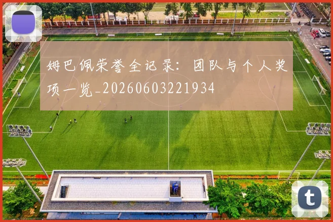 姆巴佩荣誉全记录：团队与个人奖项一览_20260603221934